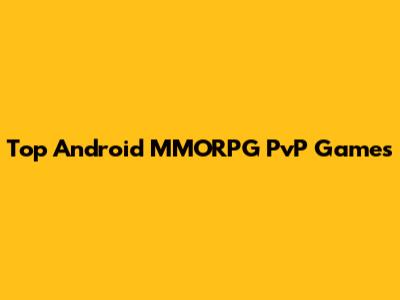 Top Android MMORPG PvP Games