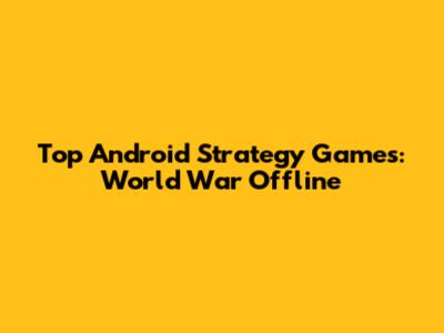 Top Android Strategy Games: World War Offline