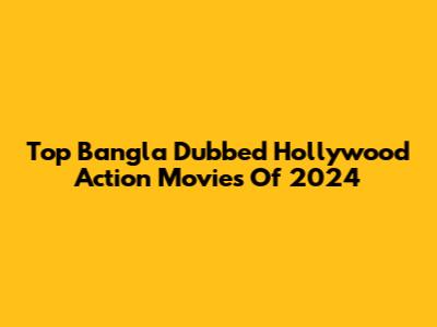 Top Bangla Dubbed Hollywood Action Movies Of 2024