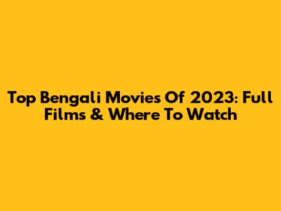 Top Bengali Movies Of 2023: Full Films & Where To Watch