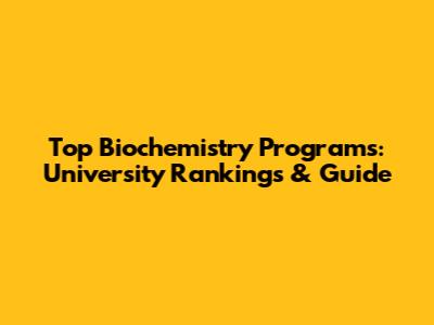 Top Biochemistry Programs: University Rankings & Guide