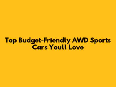 Top Budget-Friendly AWD Sports Cars You'll Love