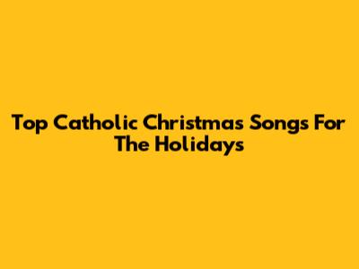 Top Catholic Christmas Songs For The Holidays