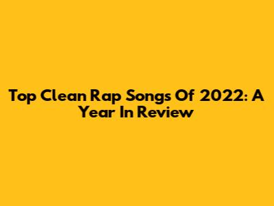 Top Clean Rap Songs Of 2022: A Year In Review