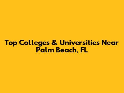 Top Colleges & Universities Near Palm Beach, FL