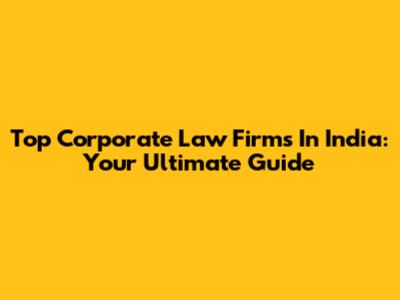 Top Corporate Law Firms In India: Your Ultimate Guide