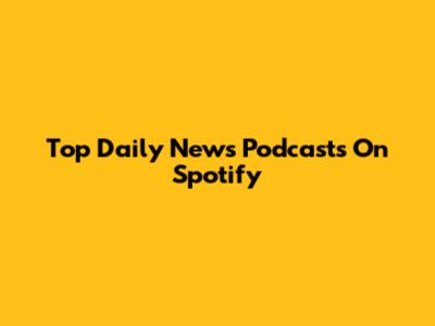Top Daily News Podcasts On Spotify