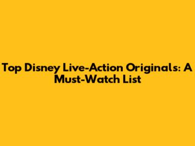 Top Disney Live-Action Originals: A Must-Watch List