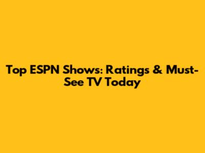 Top ESPN Shows: Ratings & Must-See TV Today