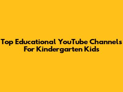 Top Educational YouTube Channels For Kindergarten Kids
