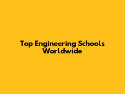 Top Engineering Schools Worldwide