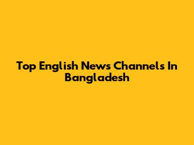 Top English News Channels In Bangladesh