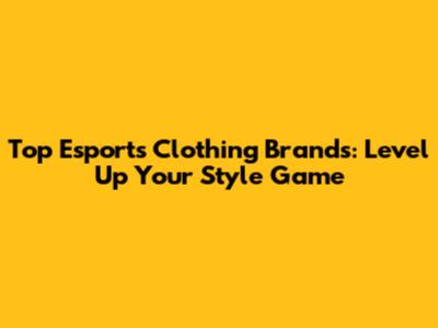 Top Esports Clothing Brands: Level Up Your Style Game