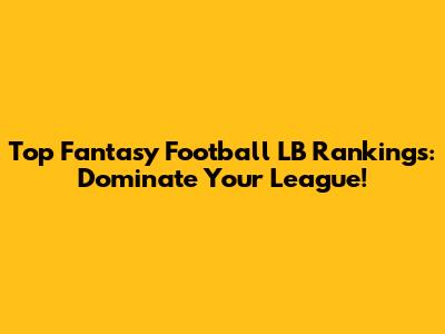 Top Fantasy Football LB Rankings: Dominate Your League!