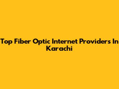 Top Fiber Optic Internet Providers In Karachi