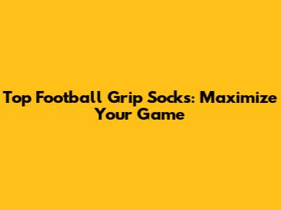 Top Football Grip Socks: Maximize Your Game