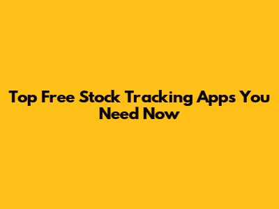 Top Free Stock Tracking Apps You Need Now