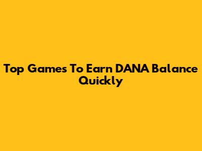 Top Games To Earn DANA Balance Quickly