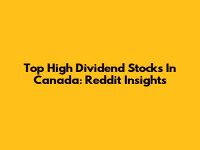Top High Dividend Stocks In Canada: Reddit Insights