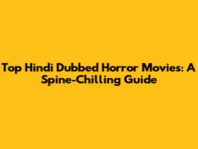 Top Hindi Dubbed Horror Movies: A Spine-Chilling Guide