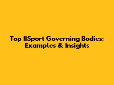Top IISport Governing Bodies: Examples & Insights