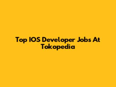 Top IOS Developer Jobs At Tokopedia