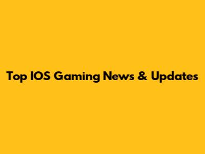 Top IOS Gaming News & Updates