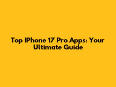 Top IPhone 17 Pro Apps: Your Ultimate Guide