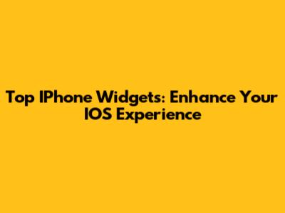 Top IPhone Widgets: Enhance Your IOS Experience