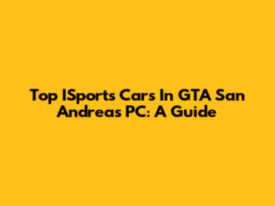 Top ISports Cars In GTA San Andreas PC: A Guide