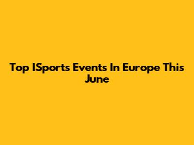 Top ISports Events In Europe This June