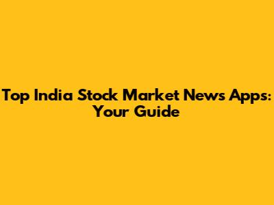 Top India Stock Market News Apps: Your Guide