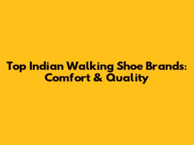 Top Indian Walking Shoe Brands: Comfort & Quality