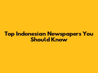 Top Indonesian Newspapers You Should Know