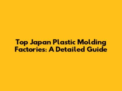 Top Japan Plastic Molding Factories: A Detailed Guide