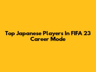 Top Japanese Players In FIFA 23 Career Mode