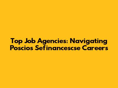 Top Job Agencies: Navigating Poscios Sefinancescse Careers