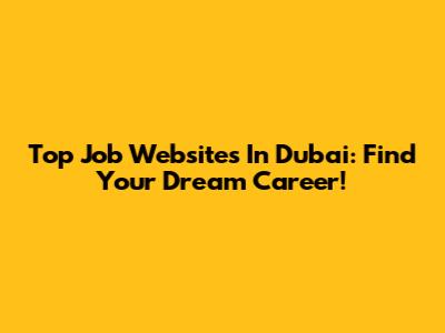 Top Job Websites In Dubai: Find Your Dream Career!