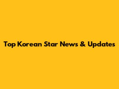 Top Korean Star News & Updates