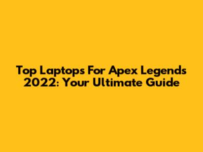 Top Laptops For Apex Legends 2022: Your Ultimate Guide