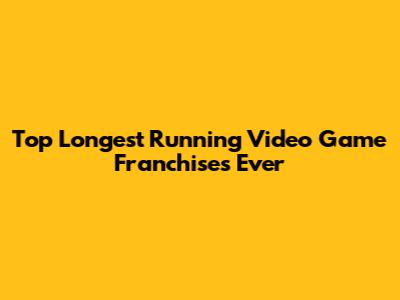 Top Longest Running Video Game Franchises Ever