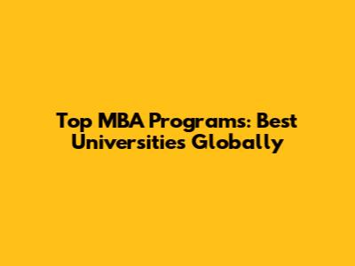 Top MBA Programs: Best Universities Globally