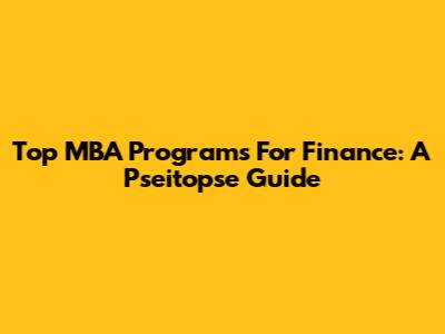 Top MBA Programs For Finance: A Pseitopse Guide