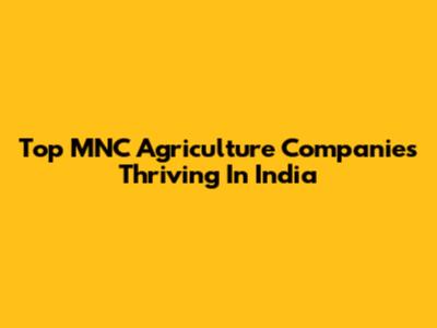 Top MNC Agriculture Companies Thriving In India