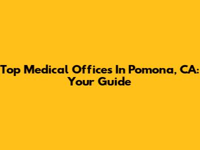Top Medical Offices In Pomona, CA: Your Guide