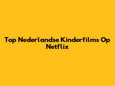 Top Nederlandse Kinderfilms Op Netflix