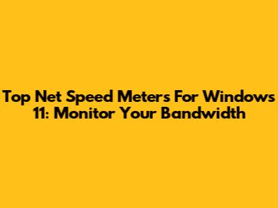 Top Net Speed Meters For Windows 11: Monitor Your Bandwidth