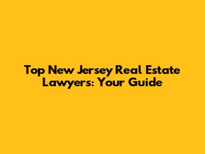 Top New Jersey Real Estate Lawyers: Your Guide