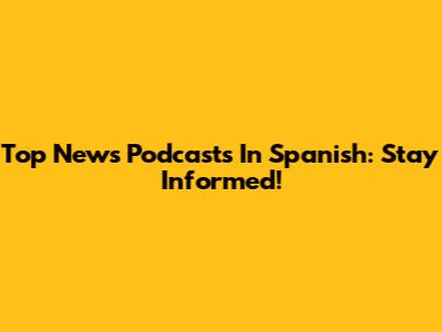Top News Podcasts In Spanish: Stay Informed!