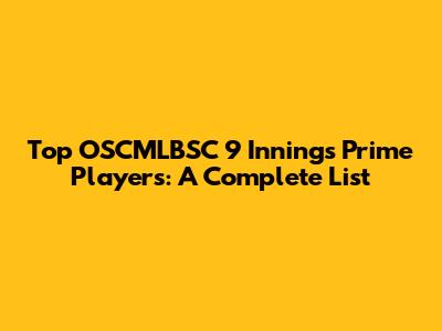 Top OSCMLBSC 9 Innings Prime Players: A Complete List